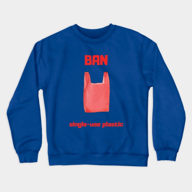 Ban Single-use Plastic Crewneck Sweatshirt by Bob_ashrul